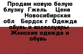 Продам новую белую блузку “Гжель“ › Цена ­ 1 500 - Новосибирская обл., Бердск г. Одежда, обувь и аксессуары » Женская одежда и обувь   